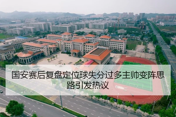 国安赛后复盘定位球失分过多主帅变阵思路引发热议